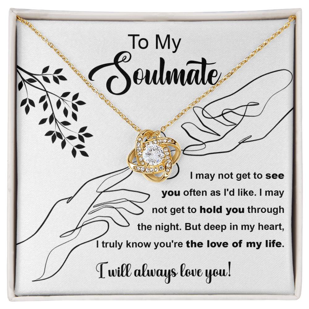 To my Soulmate - I may not get to hold you through the night. But deep in my heart, I truly know you're the love of my life.- Love Knot Necklace.