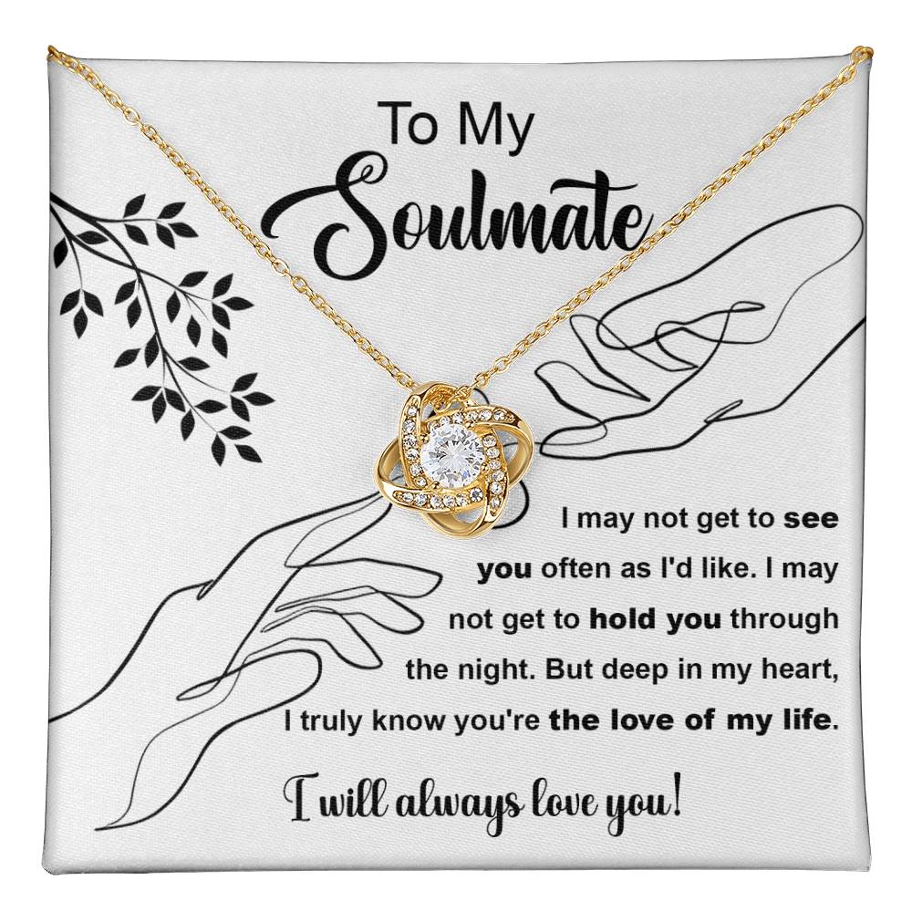 To my Soulmate - I may not get to hold you through the night. But deep in my heart, I truly know you're the love of my life.- Love Knot Necklace.