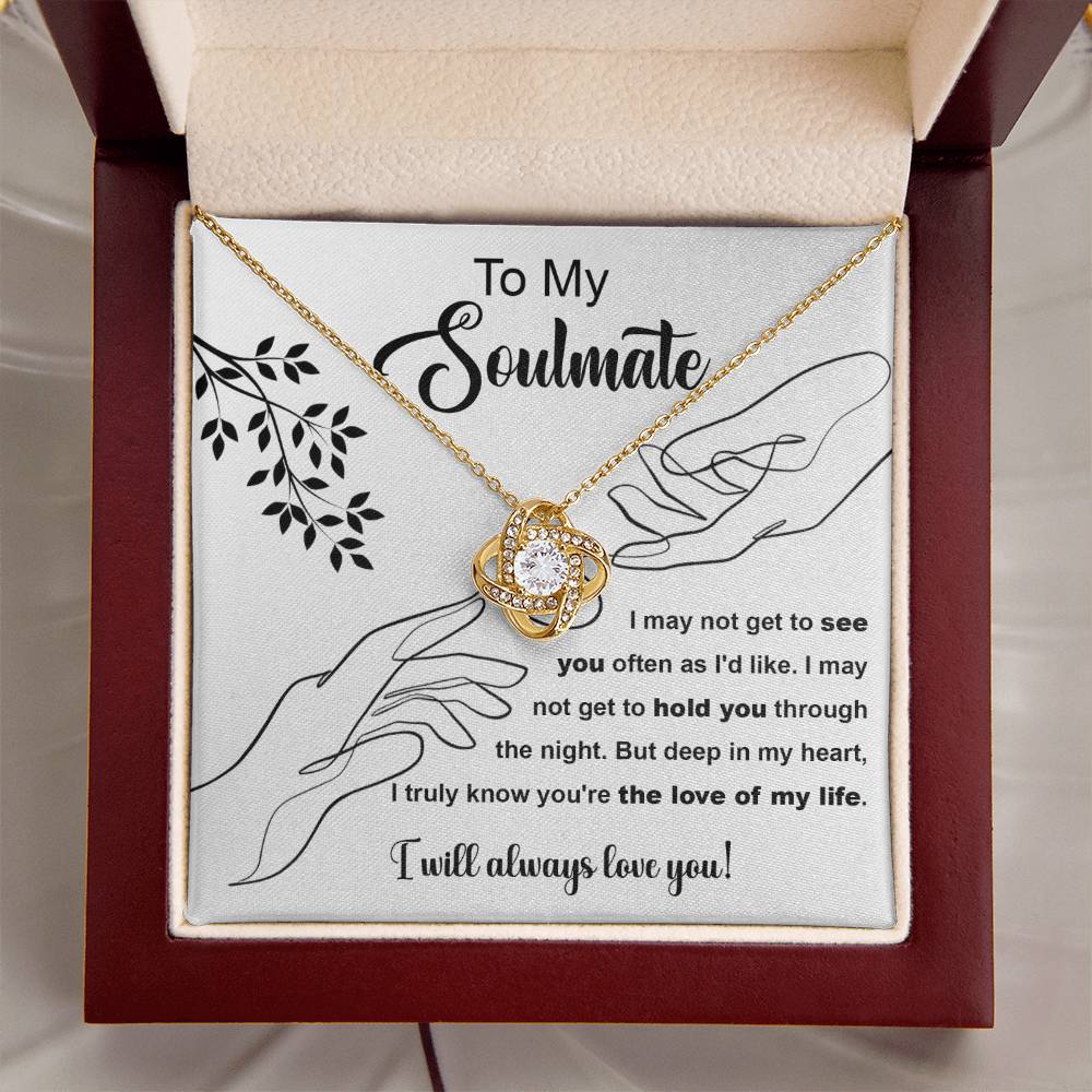 To my Soulmate - I may not get to hold you through the night. But deep in my heart, I truly know you're the love of my life.- Love Knot Necklace.